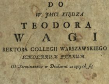 Do W. Jmci Xiędza Teodora Wagi Rektora Collegii Warszawskiego Scholarum Piarum