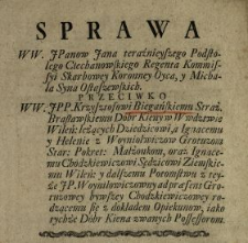 Sprawa WW. JPanow Jana teraźnieyszego Podstolego Ciechanowskiego, Regenta Kommissyi Skarbowey Koronney Oyca y Michała Syna Ostaszewskich Przeciwko WW. JPP Krzysztofowi Biegańskiemu Straż. Brasławskiemu, Dóbr Kieny w Wwdztwie Wileń. leżących Dziedzicowi a Ignacemu y Helenie z Woyniołwiczow Grotuzom Star. Pokret. Małżonkom oraz Ignacemu Chodzkiewiczowi Sędzicowi Ziemskiemu Wileń. y dalszemu Potomstwu z teyże JP. Woyniłowiczowny ad præsens Grotuzowey bywszey Chodzkiewiczowey rodzącemu się z dokładem Opiekunow, iako tychże Dóbr Kiena zwanych Possessorom