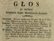 Głos Za Krzywdą Wielebnych Panien Benedyktynek Kroskich : Nayprzód: Przeciwko występnemu Processowi W.J.P. Franciszka Kownackiego Sędziego Ziem. Xstwa Zmudz., Powtore: Przeciwko nieporządnemu szafunkowi Regestrow Sądowych, a z tego powodu wielorakich zbytkow i praktyk Urzędu Ziemskiego Zmudz. Repartycyi Szawelskiey, W ostatku: Przeciwko W. JPanu Ignacemu Micewiczowi Sędziemu Ziemskiemu Zmudz. i nieprawney Dóbr Funduszowych Kirklow Tradycyi przez tegoż W. Micewicza udziałaney, a Dekretem Trybunalskim ultimæ convictionis uchylonym.