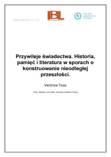 Przywileje&nbsp;świadectwa.&nbsp;Historia,&nbsp;pamięć&nbsp;i&nbsp;literatura&nbsp;w&nbsp;sporach&nbsp;o konstruowanie&nbsp;nieodległej&nbsp;przeszłości