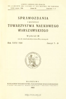 Sprawozdania z Posiedzeń Towarzystwa Naukowego Warszawskiego. Wydział 3, Nauk Matematyczno-Fizycznych. Rok XXXI 1938. Zeszyt 7-9
