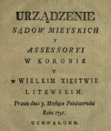 Urządzenie Sądow Mieyskich Y Assessoryi W Koronie Y w Wielkim Xięstwie Litewskim : Prawo dnia 3. Miesiąca Października Roku 1791. Uchwalone