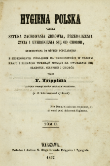 Hygiena polska czyli Sztuka zachowania zdrowia, przedłużenia życia i uchronienia się od chor&oacute;b : zastosowana do użytku popularnego, z szczeg&oacute;lnym poglądem na okoliczności w naszym kraju i klimacie wpłynąć mogące na tworzenie się słabości, cierpień i chor&oacute;b. T. 2
