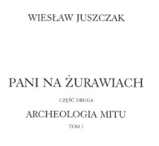 Pani na Żurawiach. Cz. 2, T. 1 / Archeologia mitu.