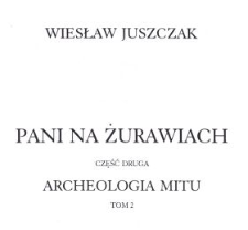 Pani na Żurawiach. Cz. 2, T. 2 / Archeologia mitu.