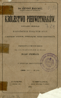 Kr&oacute;lestwo Pierwotniak&oacute;w : popularny przegląd najniższych żyjących istot z dodatkiem naukowym zawierającym : system pierwotniak&oacute;w