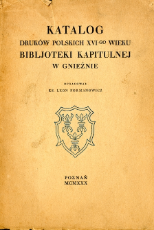 Katalog druk&oacute;w polskich XVI-go wieku Bibljoteki Kapitulnej w Gnieźnie