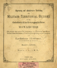 Abgrenzung und administrative Einteilung der Milit&auml;r-Territorial-Bezirke in der &ouml;sterreichisch-ungarischen Monarchie : mit Angabe der politischen Einteilung der Monarchie nach Kronl&auml;ndern, dann Bezirkshauptmannschaften beziehungweise Comitaten