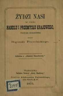 Żydzi nasi w obec handlu i przemysłu krajowego : (studyum ekonomiczne)