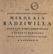 Do Jasnie Oswieconego Xiązęcia Jmci Mikołaia Radziwiłła Starosty Radoszkowskjego, S. Huberta Kawalera, Dnia 7. Miesiąca Grudnia 1788 Roku w Warszawie