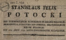 Stanislaus Felix Potocki Rei Tormontariæ Supræmus In Regno Poloniæ Præfectus, Concives Ad Comitia Provinciarum Regni Poloniæ Die 16ta 9Bris 1790. Anno Congregatos Alloquitur