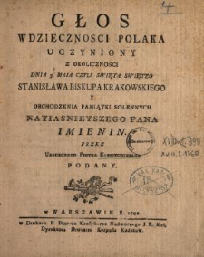 Głos Wdzięcznosci Polaka Uczyniony Z Okolicznosci Dnia 3. [!] Maia Czyli Swięta Swiętego Stanisława Biskupa Krakowskiego Y Obchodzenia Pamiątki Solennych Nayiasnieyszego Pana Imienin