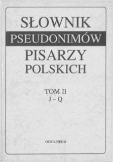 Słownik pseudonim&oacute;w pisarzy polskich XV w. - 1970 r. T. 2, J-Q /