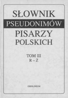 Słownik pseudonimów pisarzy polskich XV w. - 1970 r. T. 3, R-Ż