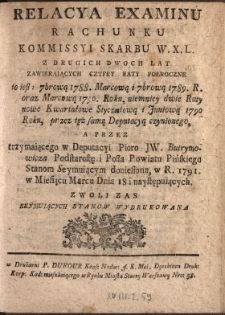 Relacya Examinu Rachunku Kommissyi Skarbu W.X.L. Z Drugich Dwoch Lat : Zawieraiących Cztery Raty Połroczne to iest: 7brową 1788., Marcową i 7brową 1789. R. oraz Marcową 1790. Roku, niemniey dwie Raty nowe Kwartałowe Styczniową i Juniową 1790 Roku, przez tęż samą Deputacyą czynionego