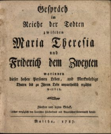 Gespräch im Reiche der Todten zwischen Maria Theresia und Friderich dem Zweyten worinnen dieser hohen Personen Leben, und Merkwürdige Thaten bis zu Ihrem Tode unpartheiisch erzählet werden. St. 5.