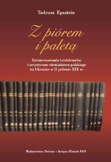 Z pi&oacute;rem i paletą : zainteresowania intelektualne i artystyczne ziemiaństwa polskiego na Ukrainie w II połowie XIX w.
