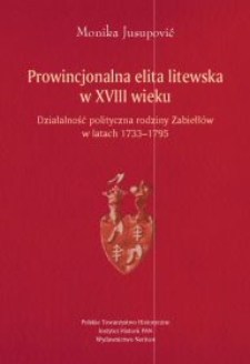 Prowincjonalna elita litewska w XVIII wieku : działalność polityczna rodziny Zabiełłów w latach 1733-1795