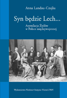 Syn będzie Lech... : asymilacja Żyd&oacute;w w Polsce międzywojennej