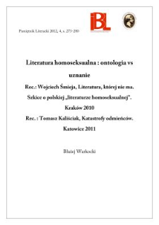 Literatura homoseksualna: ontologia vs uznanie. Rec.: Wojciech Śmieja, Literatura, kt&oacute;rej nie ma. Szkice o polskiej " literaturze homoseksualnej". Krak&oacute;w 2010. Tomasz Kaliściak, Katastrofy odmieńc&oacute;w. Katowice 2011