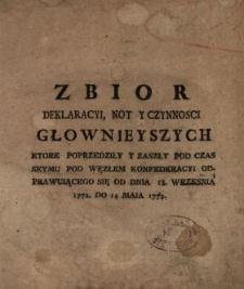 Zbior Deklaracyi, Not Y Czynnosci Głownieyszych, Ktore Poprzedziły Y Zaszły Pod Czas Seymu Pod Węzłem Konfederacyi Odprawuiącego Się Od Dnia 18. Wrzesnia 1772. Do 14 Maia 1773