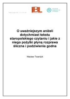 O uważniejszym aniżeli dotychmiast tekstu staropolskiego czytaniu i jakie z niego pożytki płyną rozprawa śliczna i podziwienia godna