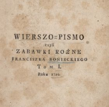 Wierszo-Pismo czyli Zabawki Rożne Franciszka Bonieckiego. T. 1. Roku 1790