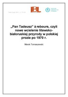 "Pan Tadeusz" &agrave; rebours czyli nowe wcielenie litewsko - białoruskiej przyrody w polskiej prozie po 1970 r.