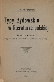 Typy żydowskie w literaturze polskiej : odczyt popularny wygłoszony dnia 20 kwietnia kwietnia 1911 r. w sali Filharmonii Warszawskiej