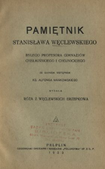Pamiętnik Stanisława Węclewskiego byłego profesora gimnazjów chełmińskiego i chojnickiego