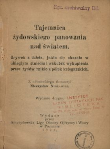 Tajemnica żydowskiego panowania nad światem : urywek z dzieła, jakie się ukazało w ubiegłym stuleciu i wskutek wykupienia prze żyd&oacute;w znikło z p&oacute;łek ksiegarskich