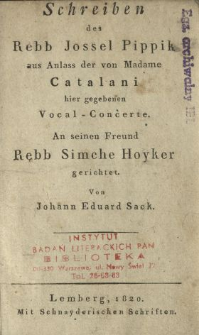 Schreiben des Rebb Jossel Pippik aus Anlass der von Madame Catalani hier gegeben Vocal-Concerte : An seinen Freund Rebb Simche Hoyker gerichtet