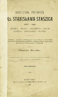Dziennik podr&oacute;ży ks. Stanisława Staszica (1777-1791) : Austrya, Niemcy, Hollandya, Anglia, Francya, Szwajcarya, Włochy. T. 1