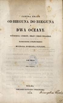 Jak&oacute;ba Arago Od bieguna do bieguna i Dwa oceany : wspomnienia z podr&oacute;ży, obrazy i szkice żeglarskie Jak&oacute;ba Arago. T. 2, Dwa oceany