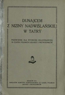 Dunajcem z niziny nadwiślańskiej w Tatry : przewodnik dla wycieczki krajoznawczej XI. Zjazdu Polskich Lekarzy i Przyrodnik&oacute;w [...]