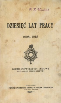 Dziesięć lat pracy 1908-1918 : Polski Uniwersytet Ludowy w Stanach Zjednoczonych.