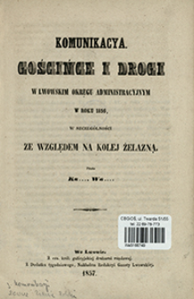 Komunikacya : gościńce i drogi w lwowskim okręgu administracyjnym w roku 1856, w szczególności ze względem na kolej żelazną