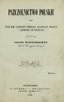 Pszczolnictwo polskie czyli Zbi&oacute;r pism najpraktyczni&eacute;jszych pszczolarzy polskich i amator&oacute;w pszczolnictwa