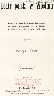 Teatr polski w Wiedniu : rzecz o występach Dramatu lwowskiego na scenie "B&uuml;rgertheater" w Wiedniu w dniach od 1. do 8 maja 1910 roku