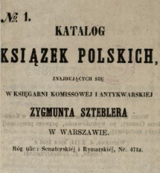 Katalog książek polskich znajdujących się w Księgarni Komissowej i Antykwarycznej Zygmunta Szteblera [...]. No. 1.