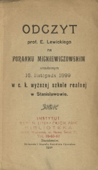 Odczyt prof. E. Lewickiego na poranku mickiewiczowskim urządzonym 16. listopada 1899 w c.k. wyższej szkole realnej w Stanisławowie.