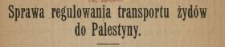 Co każdy Polak dziś wiedzieć powinien : Sprawa regulowania transportu Żydów do Palestyny