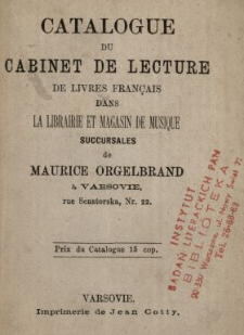 Catalogue du cabinet de lecture de livres fran&ccedil;ais dans la librairie et magasin de musique succursales de Maurice Orgelbrand &agrave; Varsovie