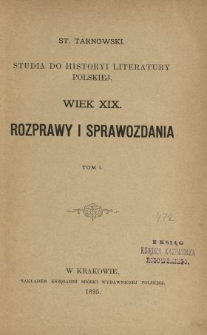 Studya do historyi literatury polskiej : wiek XIX : rozprawy i sprawozdania. T. 1