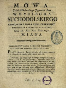 Mowa Jaśnie Wielmożnego Jegomości Pana Woyciecha Suchodolskiego Chorązego I Posła Ziemi Chełmskiey, Rotmistrza Kawaleryi Narodowey Dnia 27. Mca Maia Roku 1790. Miana