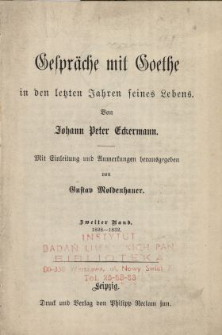Gespräche mit Goethe in den letzten Jahren seines Lebens. Bd. 2, 1828-1832 / von Johann Peter Eckermann ; mit Einl. und Anm. hrsg. von Gustav Moldenhauer.