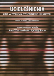Ucieleśnienia : ciało w zwierciadle wsp&oacute;łczesnej humanistyki : myśl, praktyka, reprezentacja : praca zbiorowa