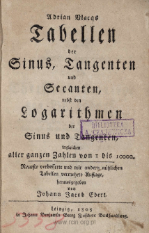 Adrian Vlacqs Tabellen der Sinus, Tangenten und Secanten: nebst den Logarithmen der Sinus und Tangenten, ingleichen aller ganzen Zahlen von 1 bis 10000