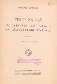 Zbi&oacute;r zadań na dyskusyę i na badanie zależności funkcyonalnej : z przedmową L. Zarzeckiego