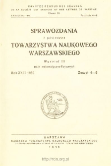 Sprawozdania z Posiedzeń Towarzystwa Naukowego Warszawskiego, Wydział 3, Nauk Matematyczno-Fizycznych. Rok XXIII 1930. Zeszyt 4-6